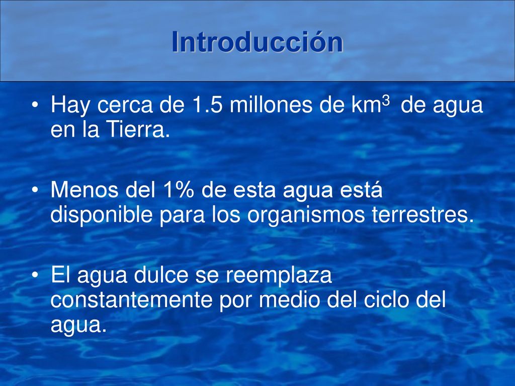 Introducción Hay cerca de 1.5 millones de km3 de agua en la Tierra.