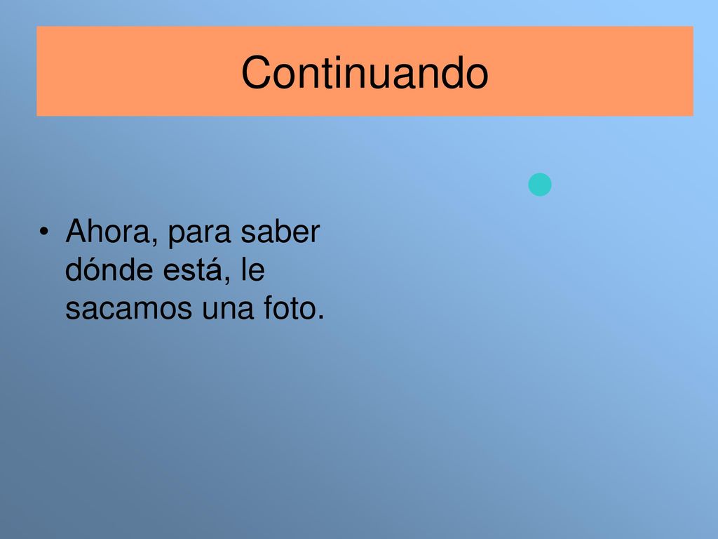 Continuando Ahora, para saber dónde está, le sacamos una foto.