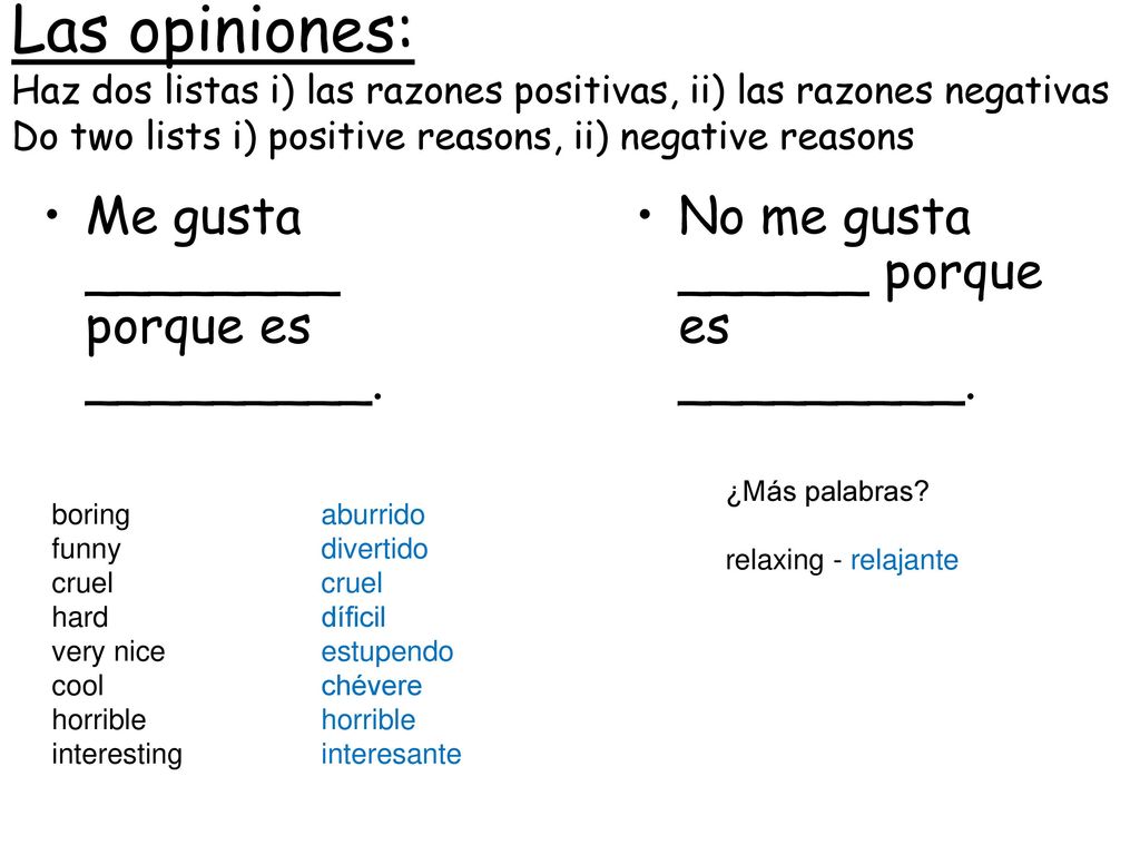 Las opiniones: Haz dos listas i) las razones positivas, ii) las razones negativas Do two lists i) positive reasons, ii) negative reasons