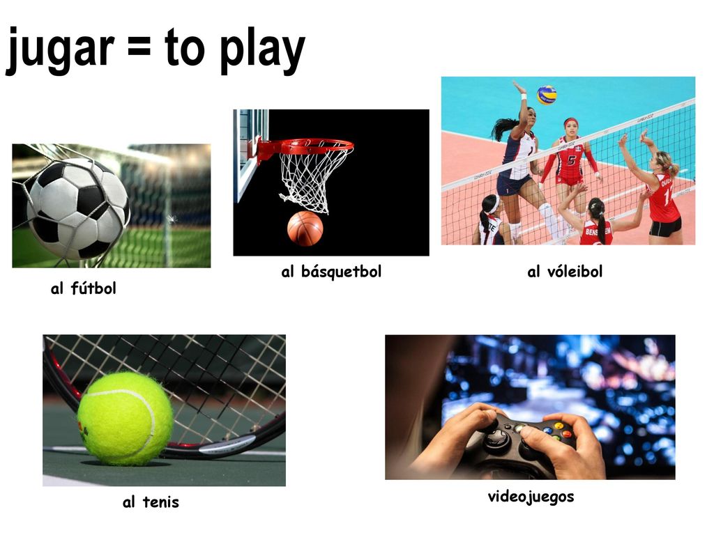 jugar = to play al básquetbol al vóleibol al fútbol videojuegos