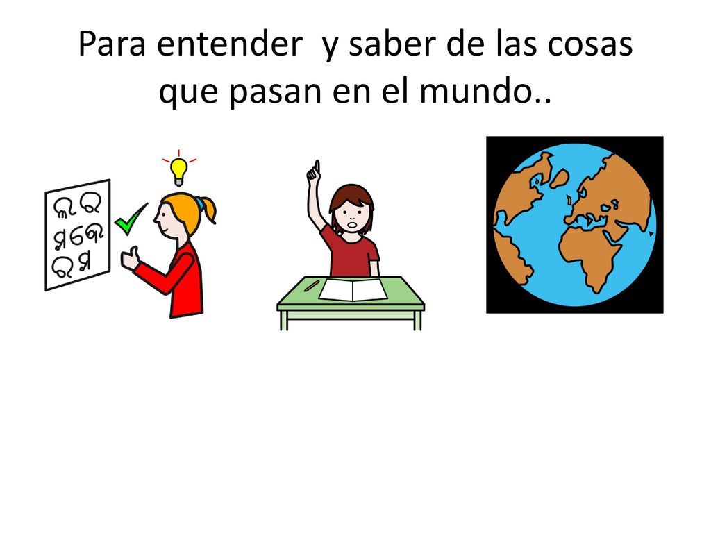 Para entender y saber de las cosas que pasan en el mundo..