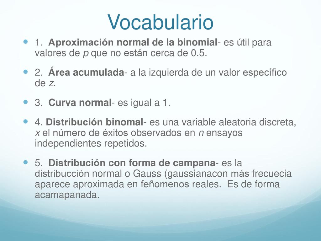 Vocabulario 1. Aproximación normal de la binomial- es útil para valores de p que no están cerca de 0.5.