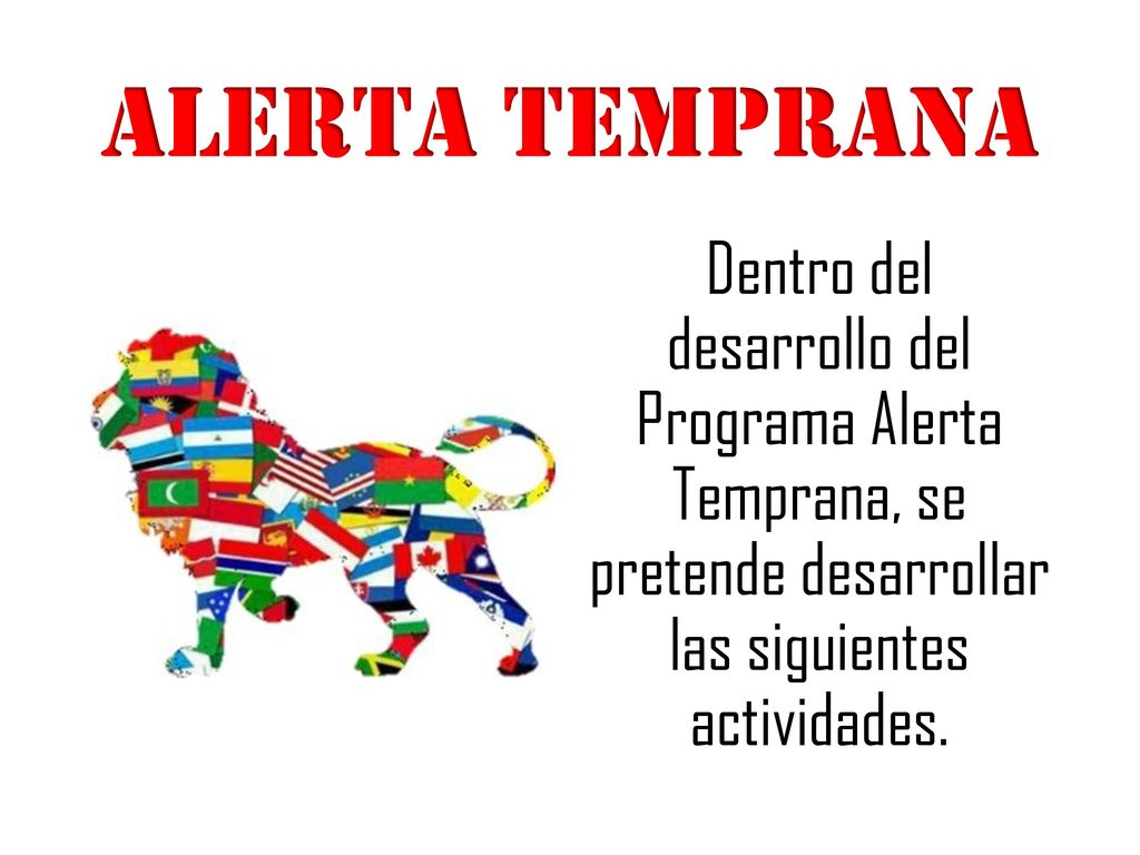 ALERTA TEMPRANA Dentro del desarrollo del Programa Alerta Temprana, se pretende desarrollar las siguientes actividades.