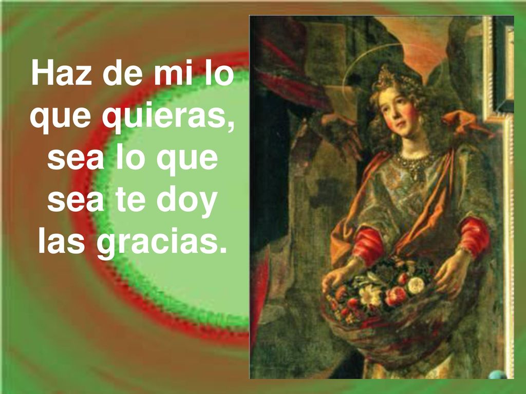 Haz de mi lo que quieras, sea lo que sea te doy las gracias.