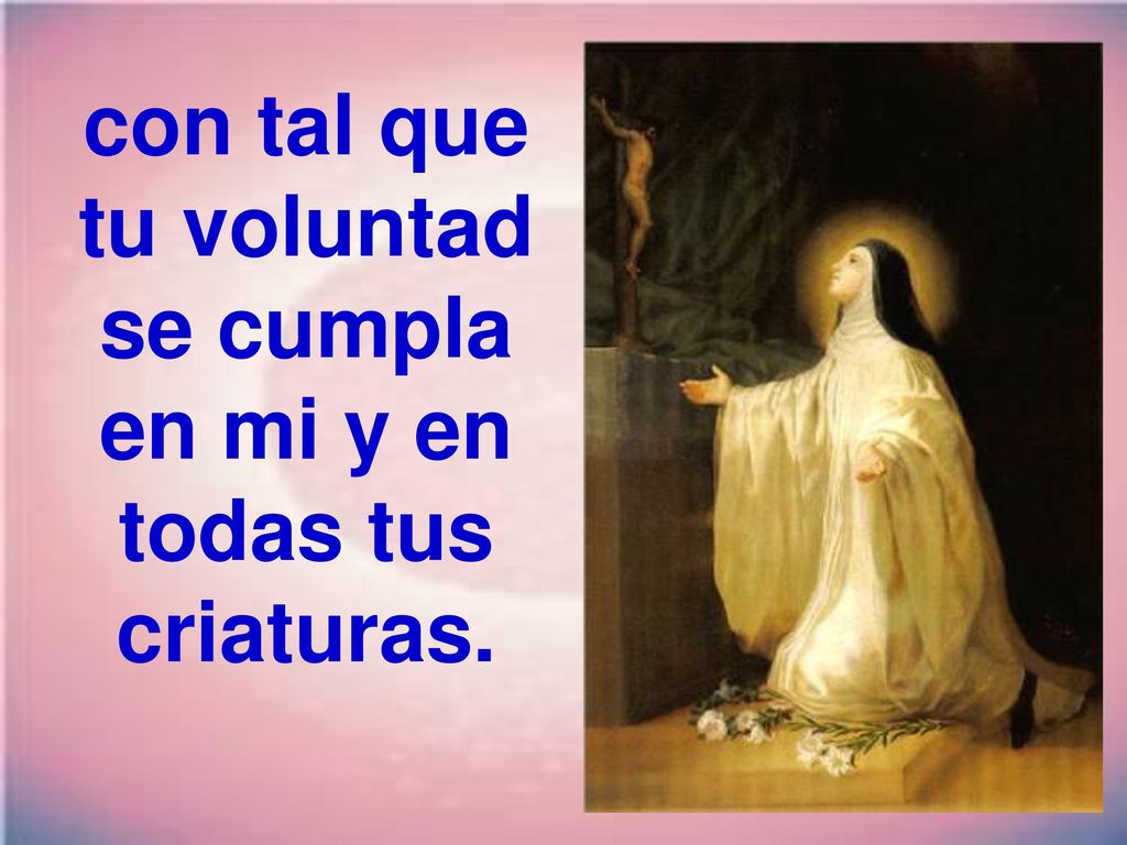 con tal que tu voluntad se cumpla en mi y en todas tus criaturas.