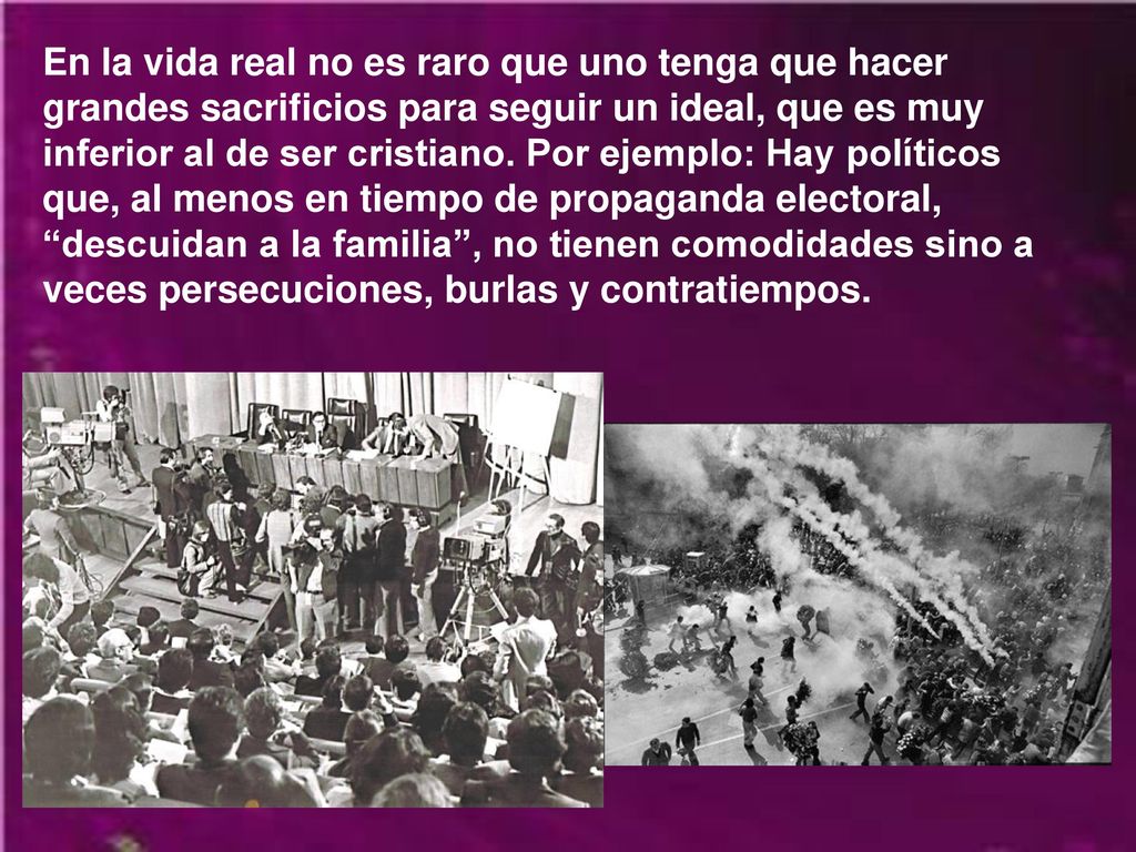 En la vida real no es raro que uno tenga que hacer grandes sacrificios para seguir un ideal, que es muy inferior al de ser cristiano.