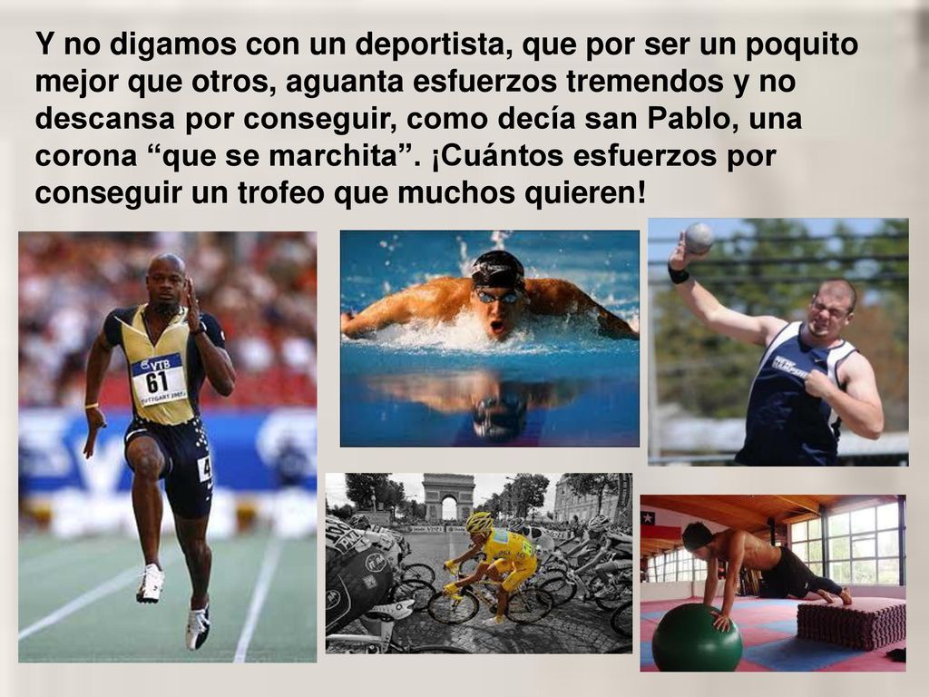 Y no digamos con un deportista, que por ser un poquito mejor que otros, aguanta esfuerzos tremendos y no descansa por conseguir, como decía san Pablo, una corona que se marchita .