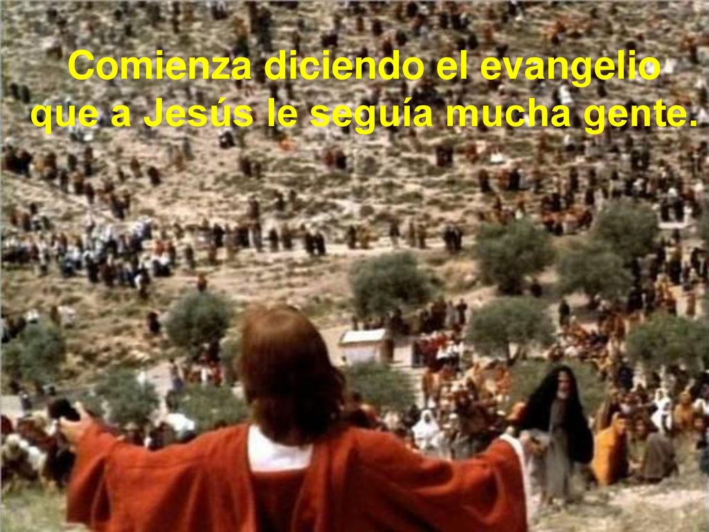 Comienza diciendo el evangelio que a Jesús le seguía mucha gente.