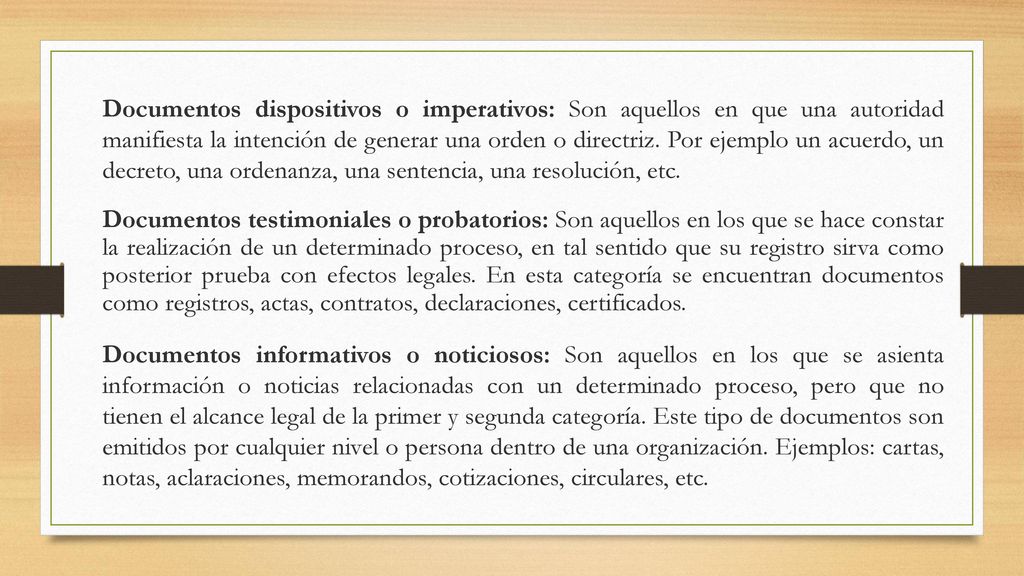Documentos dispositivos o imperativos: Son aquellos en que una autoridad manifiesta la intención de generar una orden o directriz. Por ejemplo un acuerdo, un decreto, una ordenanza, una sentencia, una resolución, etc.