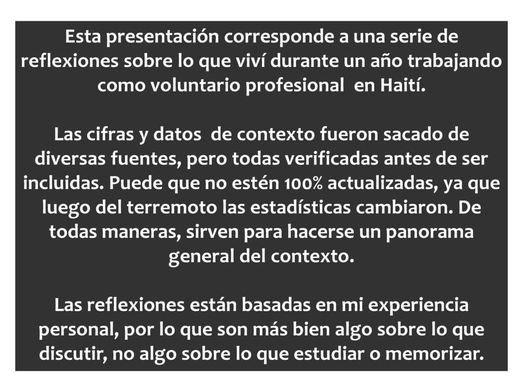 Esta presentación corresponde a una serie de reflexiones sobre lo que viví durante un año trabajando como voluntario profesional en Haití.