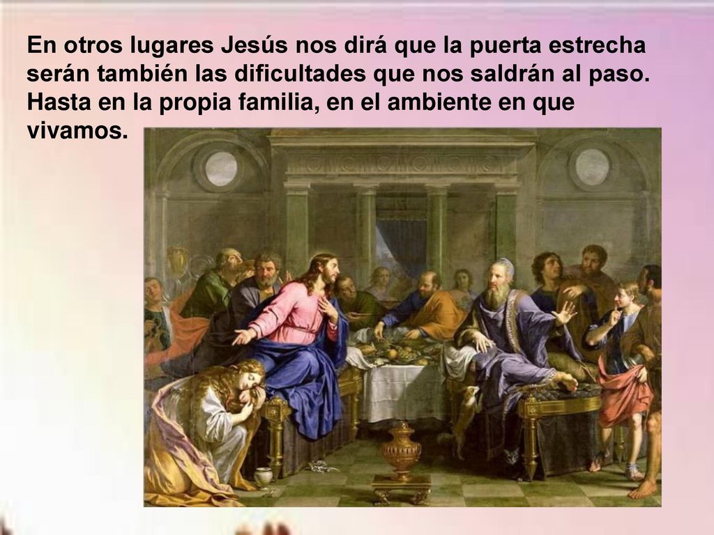 En otros lugares Jesús nos dirá que la puerta estrecha serán también las dificultades que nos saldrán al paso.