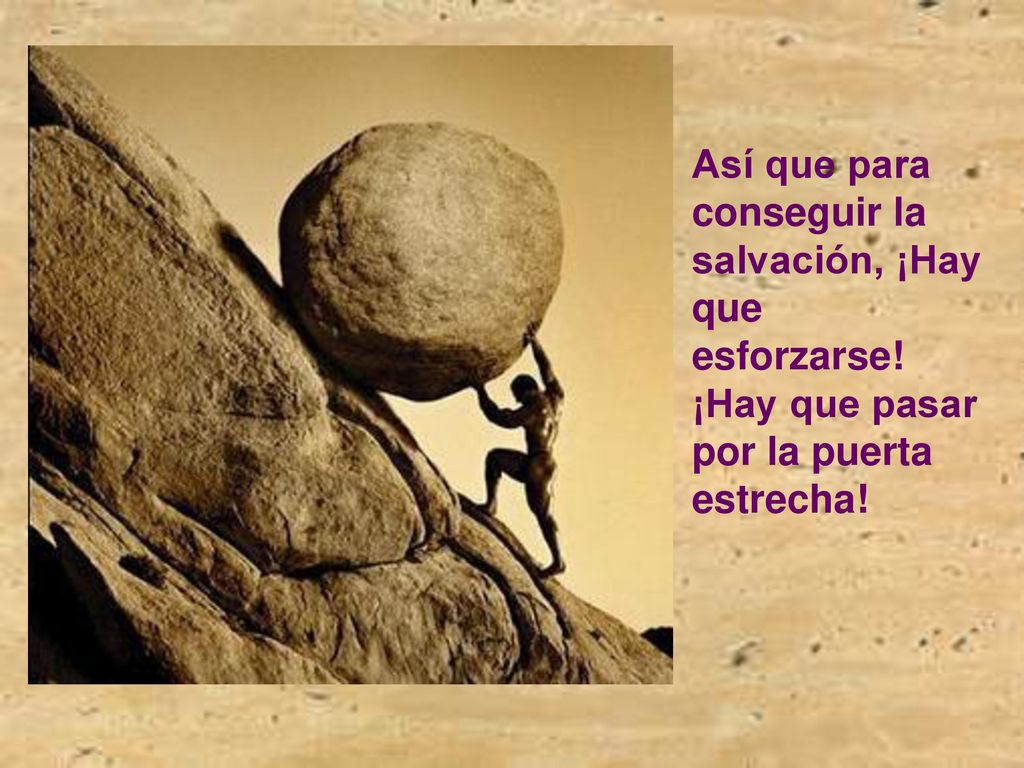 Así que para conseguir la salvación, ¡Hay que esforzarse