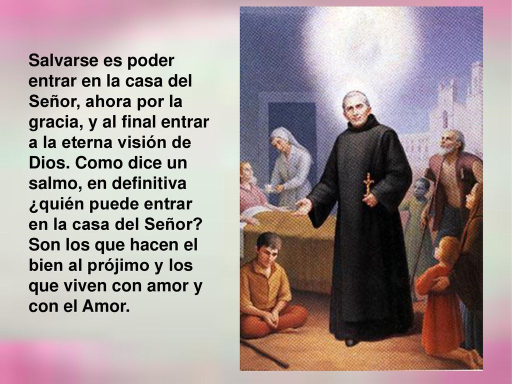 Salvarse es poder entrar en la casa del Señor, ahora por la gracia, y al final entrar a la eterna visión de Dios.