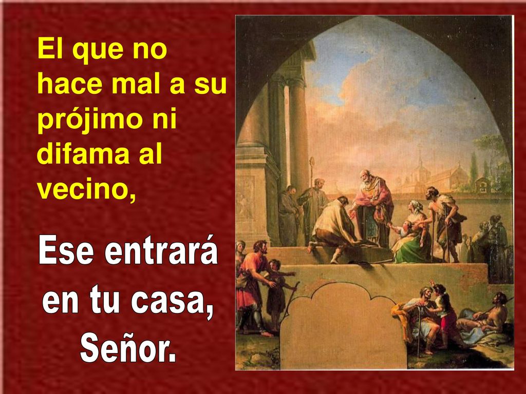 El que no hace mal a su prójimo ni difama al vecino,