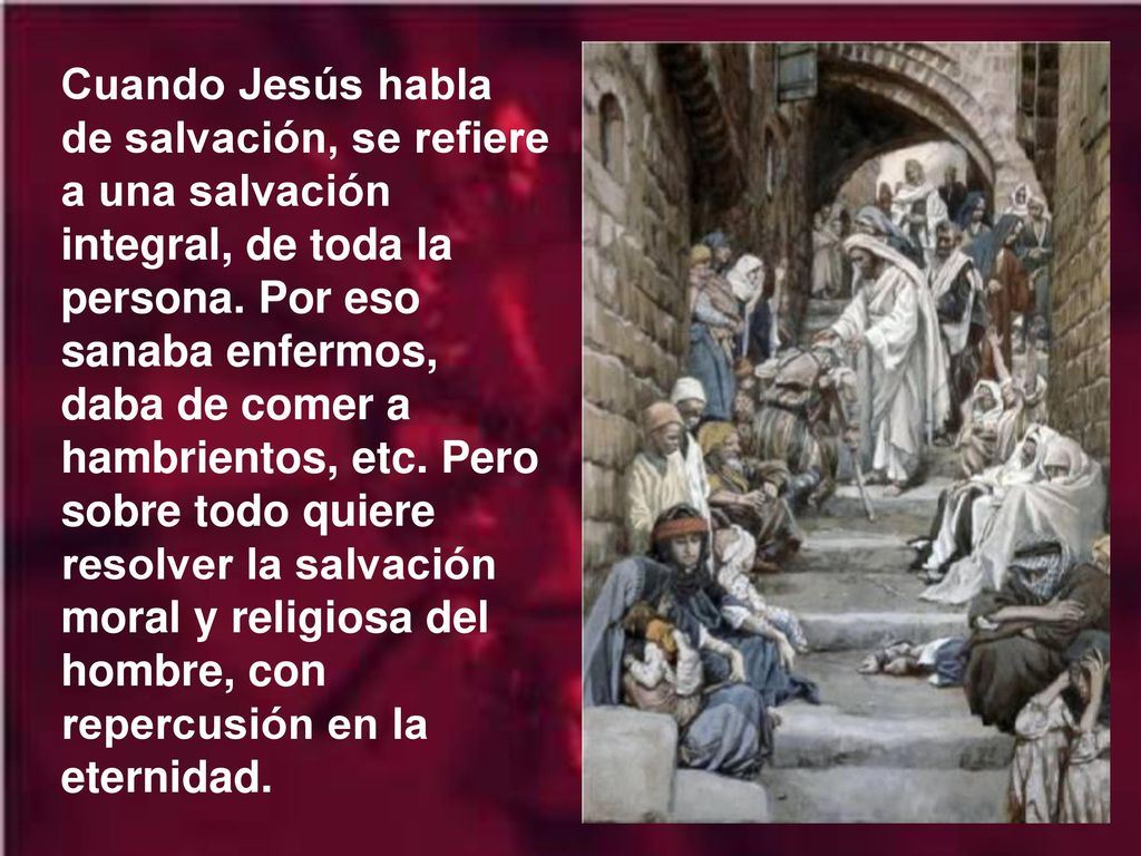 Cuando Jesús habla de salvación, se refiere a una salvación integral, de toda la persona.