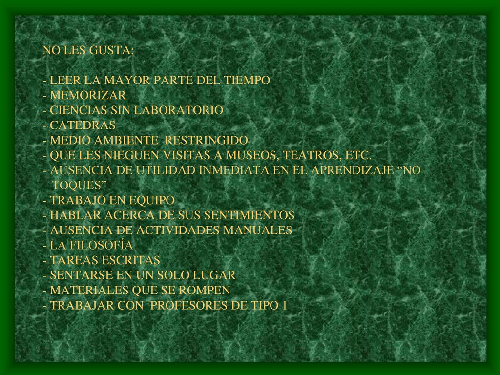 NO LES GUSTA: - LEER LA MAYOR PARTE DEL TIEMPO - MEMORIZAR - CIENCIAS SIN LABORATORIO - CATEDRAS - MEDIO AMBIENTE RESTRINGIDO - QUE LES NIEGUEN VISITAS A MUSEOS, TEATROS, ETC.