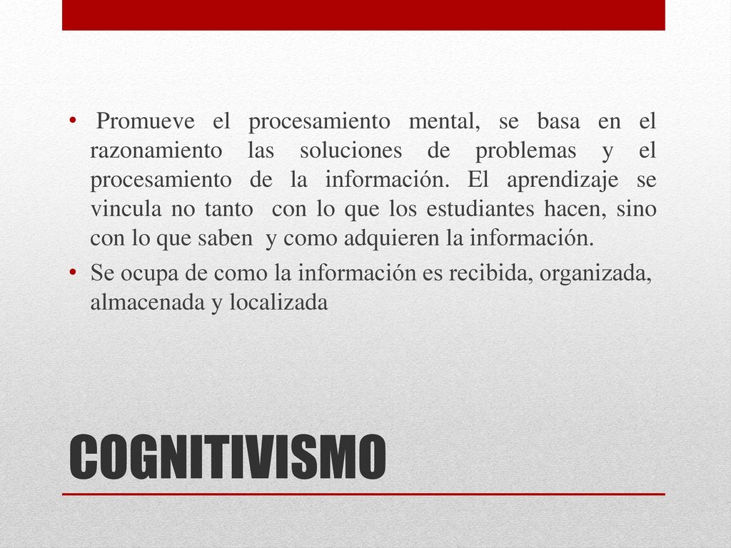 Promueve el procesamiento mental, se basa en el razonamiento las soluciones de problemas y el procesamiento de la información. El aprendizaje se vincula no tanto con lo que los estudiantes hacen, sino con lo que saben y como adquieren la información.