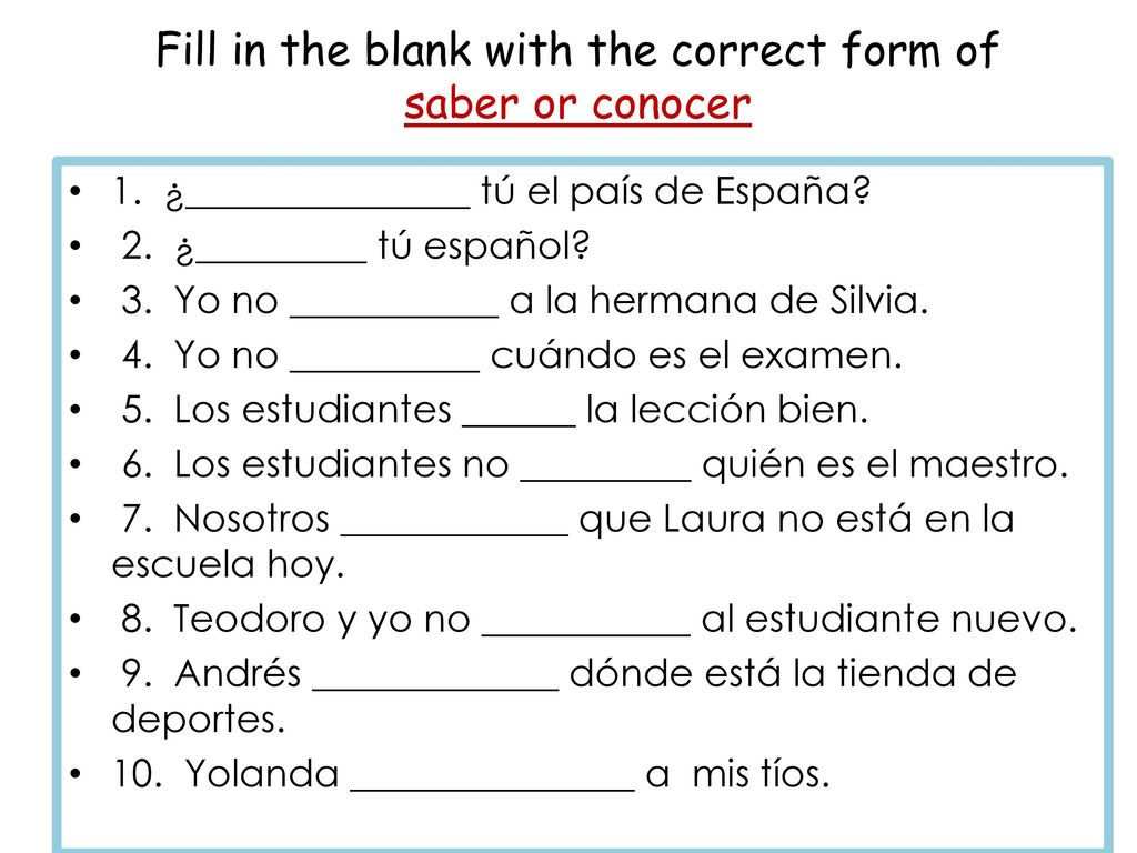 Fill in the blank with the correct form of saber or conocer