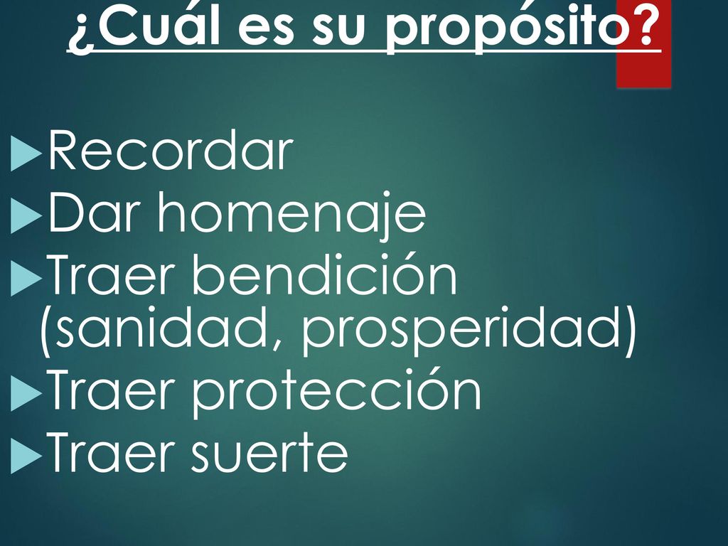 ¿Cuál es su propósito Recordar. Dar homenaje. Traer bendición (sanidad, prosperidad) Traer protección.