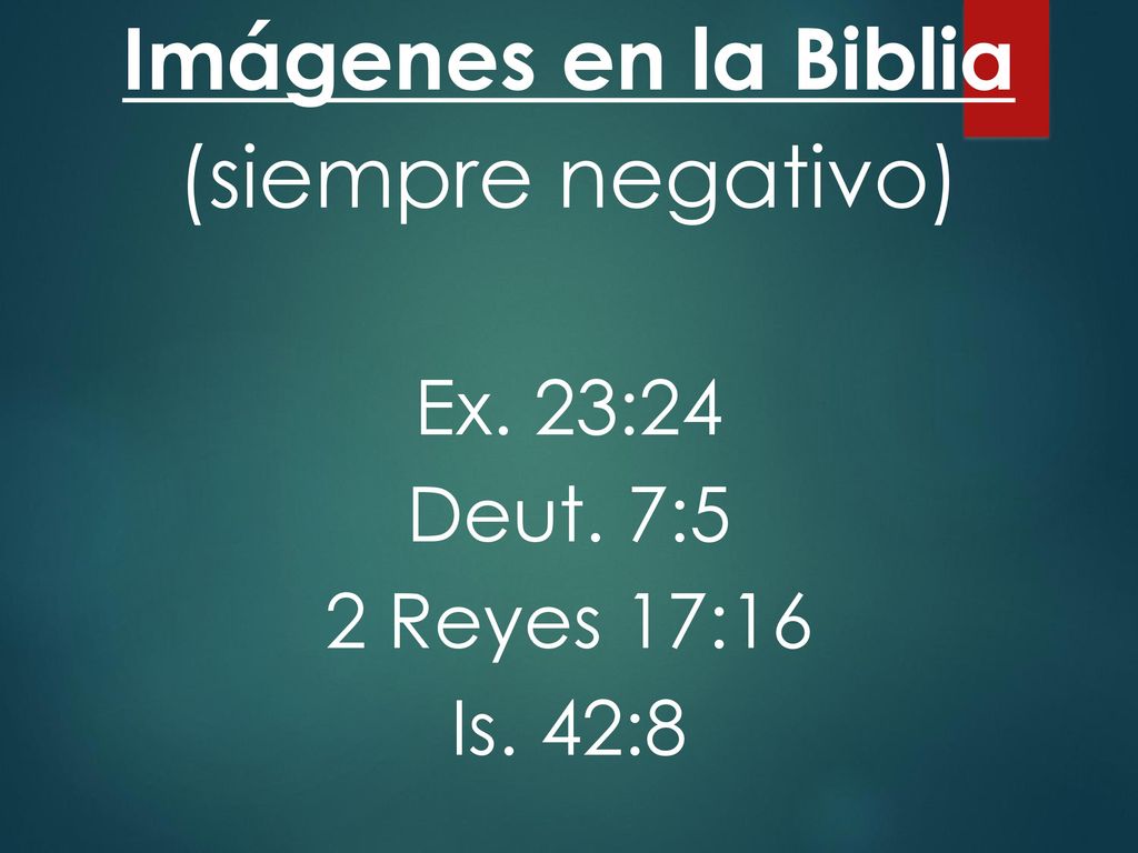 Imágenes en la Biblia (siempre negativo) Ex. 23:24 Deut. 7:5