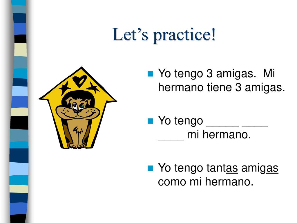 Let’s practice! Yo tengo 3 amigas. Mi hermano tiene 3 amigas.