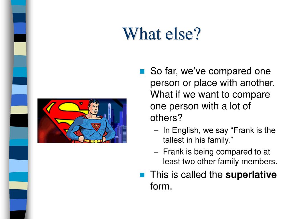 What else So far, we’ve compared one person or place with another. What if we want to compare one person with a lot of others