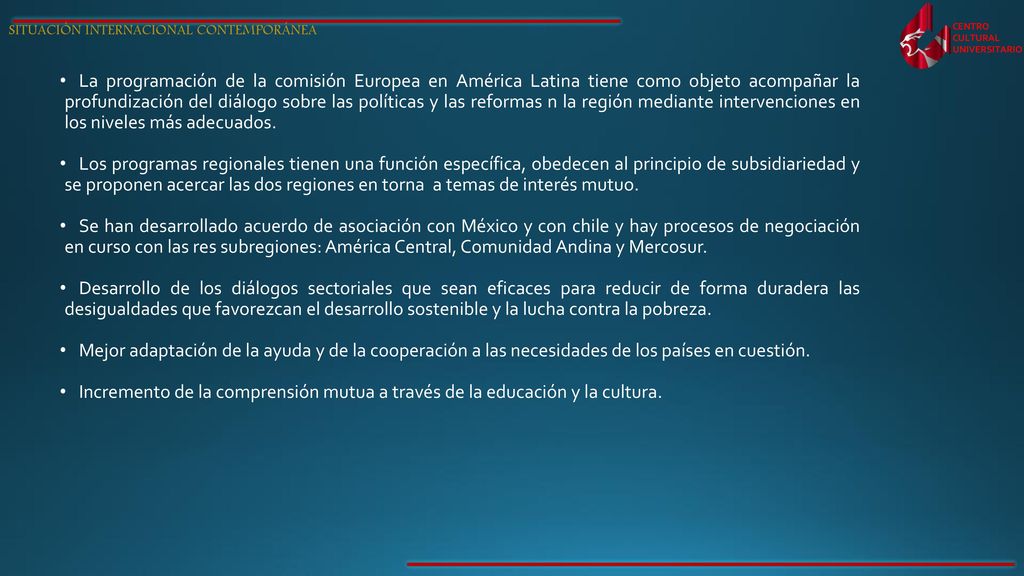 La programación de la comisión Europea en América Latina tiene como objeto acompañar la profundización del diálogo sobre las políticas y las reformas n la región mediante intervenciones en los niveles más adecuados.