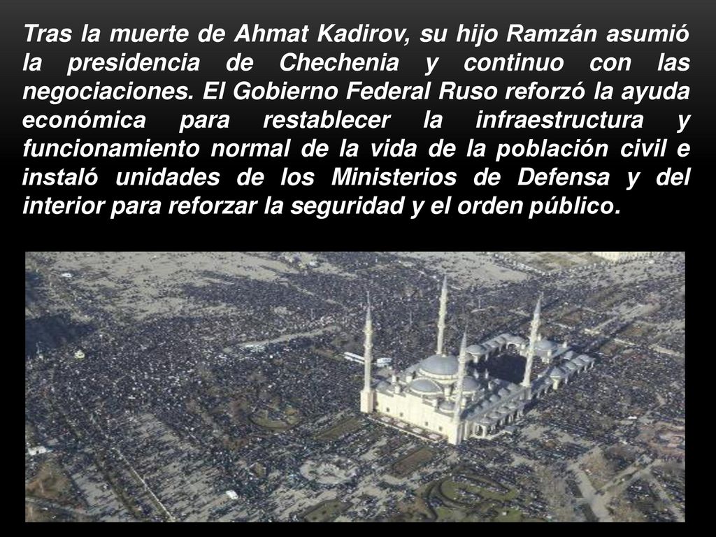 Tras la muerte de Ahmat Kadirov, su hijo Ramzán asumió la presidencia de Chechenia y continuo con las negociaciones.