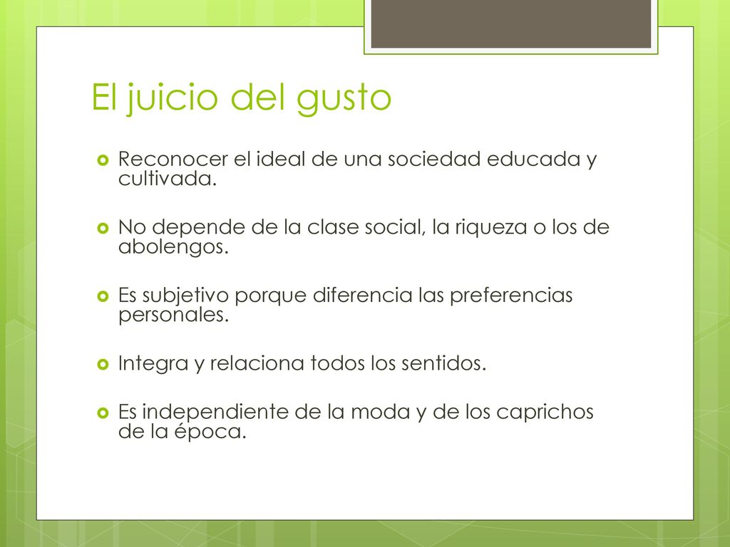 El juicio del gusto Reconocer el ideal de una sociedad educada y cultivada. No depende de la clase social, la riqueza o los de abolengos.