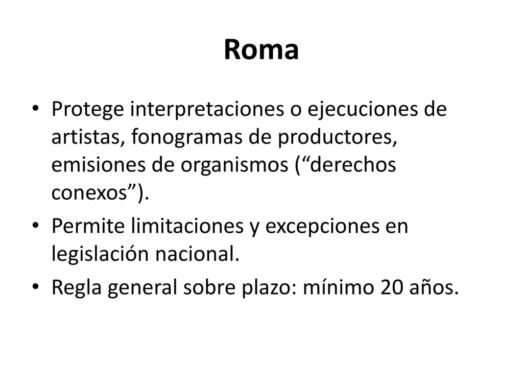 Roma Protege interpretaciones o ejecuciones de artistas, fonogramas de productores, emisiones de organismos ( derechos conexos ).