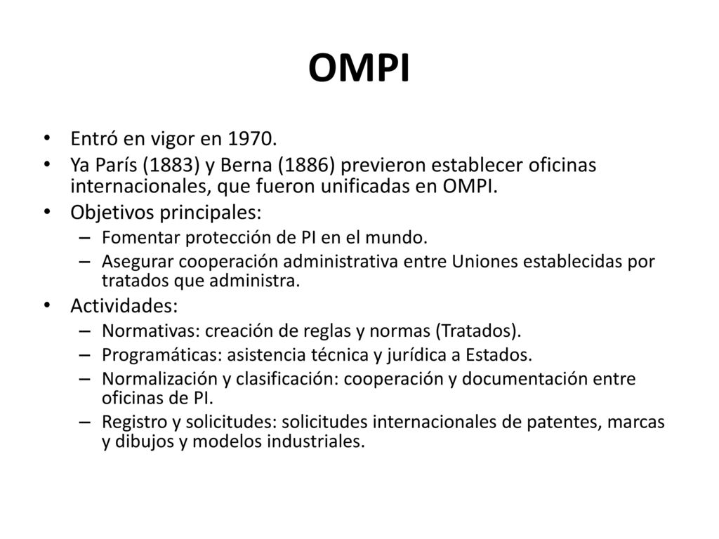 OMPI Entró en vigor en Ya París (1883) y Berna (1886) previeron establecer oficinas internacionales, que fueron unificadas en OMPI.