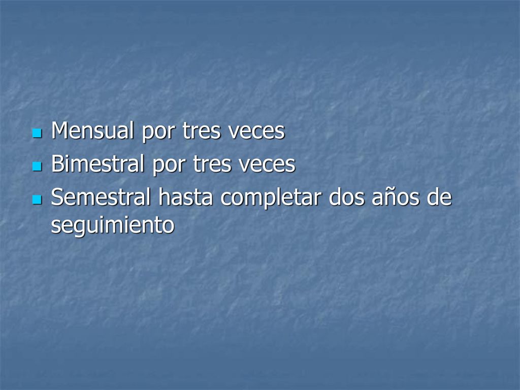 Mensual por tres veces Bimestral por tres veces Semestral hasta completar dos años de seguimiento