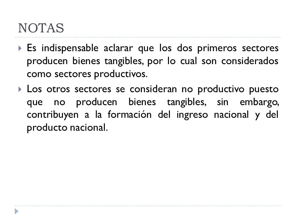 NOTAS Es indispensable aclarar que los dos primeros sectores producen bienes tangibles, por lo cual son considerados como sectores productivos.