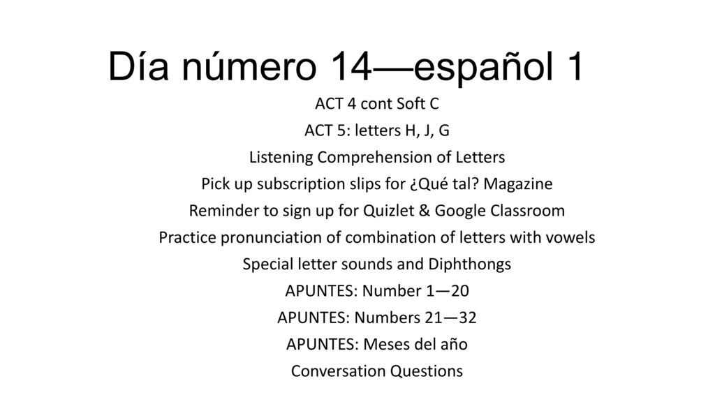 Día número 14—español 1 ACT 4 cont Soft C ACT 5: letters H, J, G