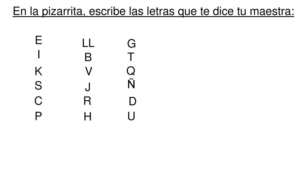 En la pizarrita, escribe las letras que te dice tu maestra: