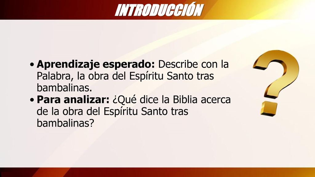 INTRODUCCIÓN Aprendizaje esperado: Describe con la Palabra, la obra del Espíritu Santo tras bambalinas.