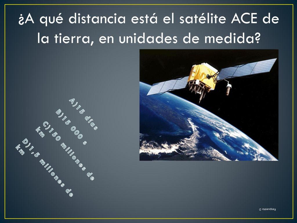 ¿A qué distancia está el satélite ACE de la tierra, en unidades de medida