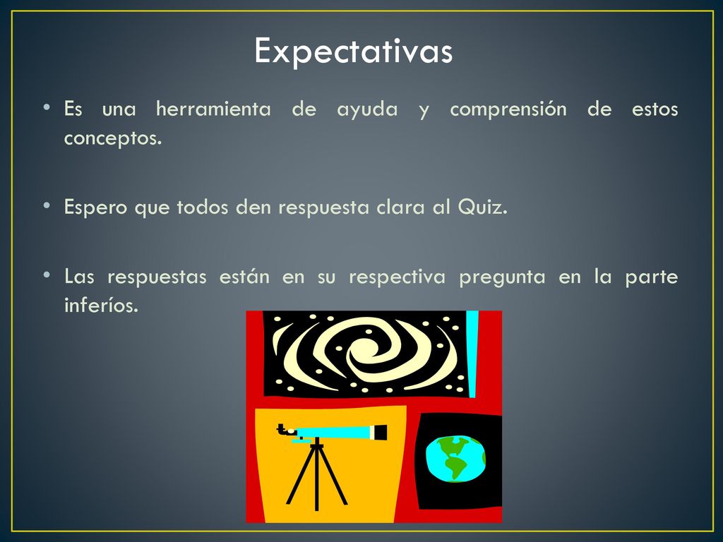 Expectativas Es una herramienta de ayuda y comprensión de estos conceptos. Espero que todos den respuesta clara al Quiz.
