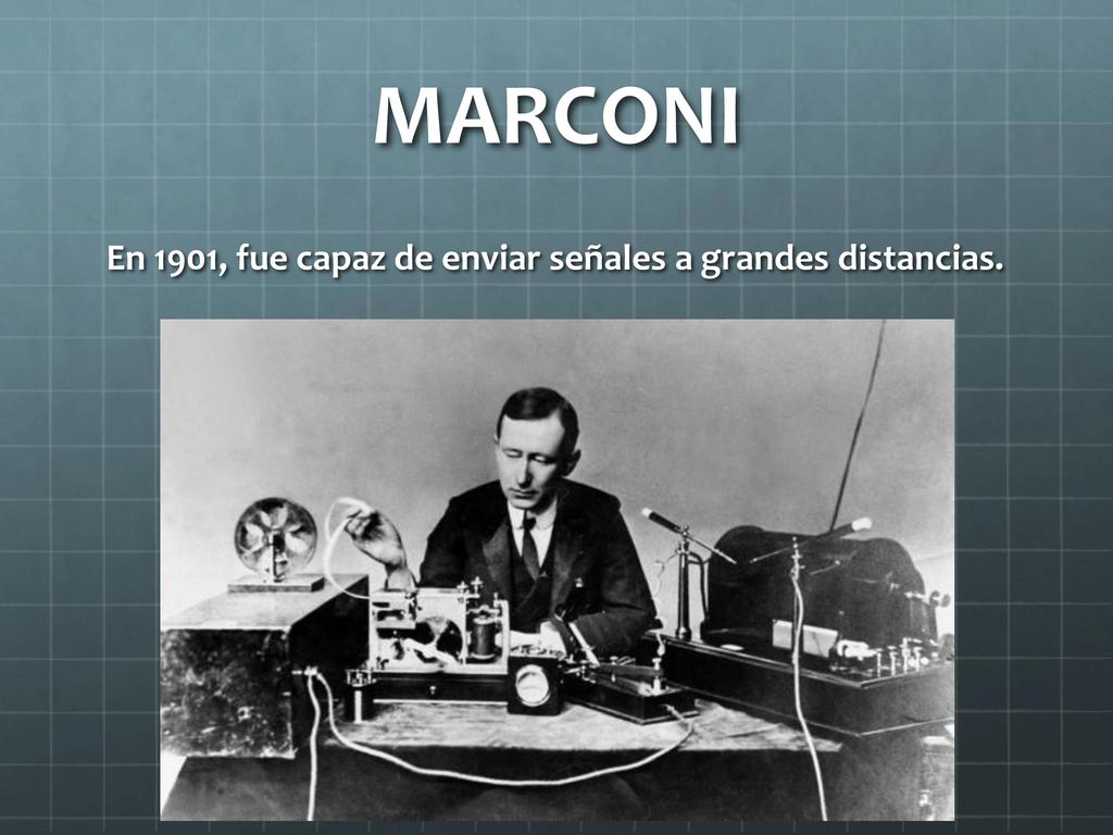 MARCONI En 1901, fue capaz de enviar señales a grandes distancias.