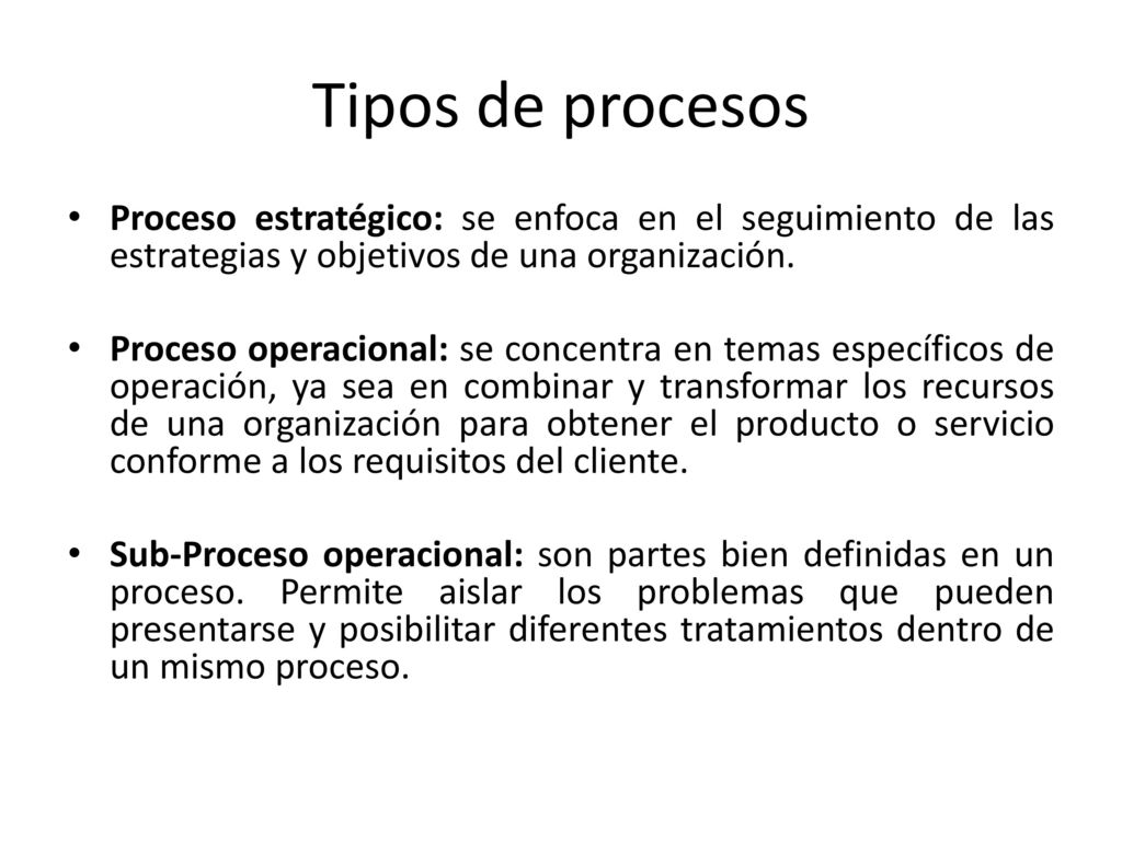 Tipos de procesos Proceso estratégico: se enfoca en el seguimiento de las estrategias y objetivos de una organización.