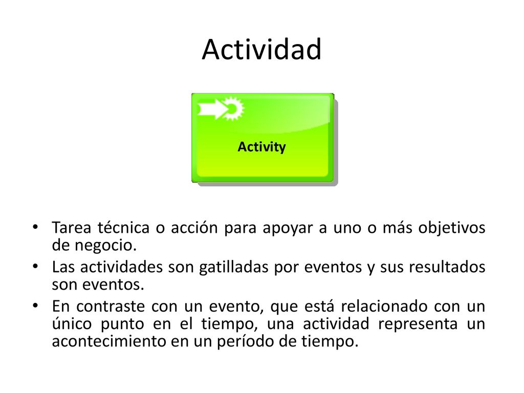 Actividad Tarea técnica o acción para apoyar a uno o más objetivos de negocio.