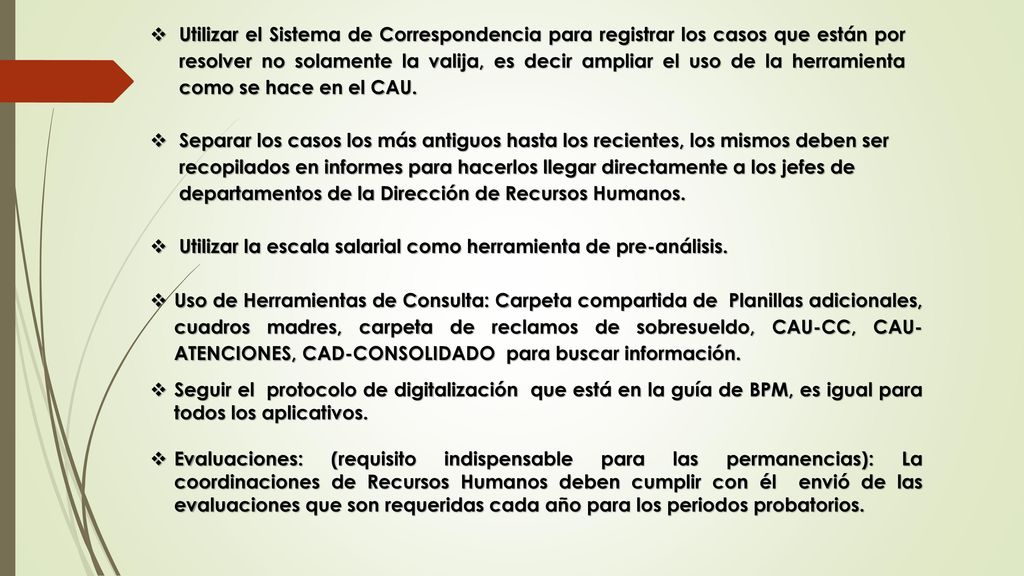Utilizar el Sistema de Correspondencia para registrar los casos que están por resolver no solamente la valija, es decir ampliar el uso de la herramienta como se hace en el CAU.
