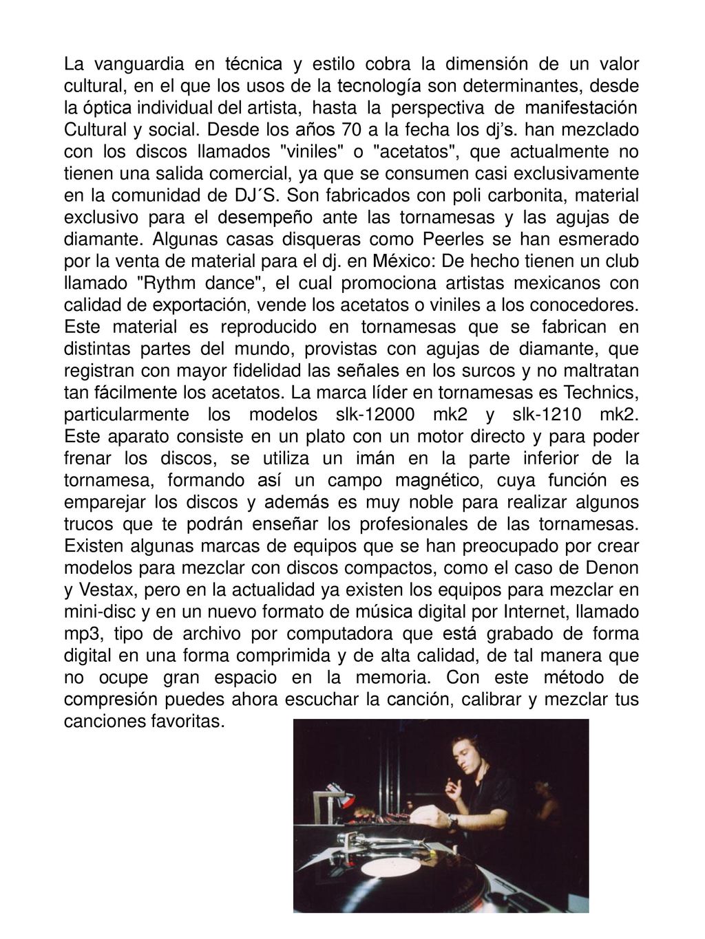 La vanguardia en técnica y estilo cobra la dimensión de un valor cultural, en el que los usos de la tecnología son determinantes, desde la óptica individual del artista, hasta la perspectiva de manifestación
