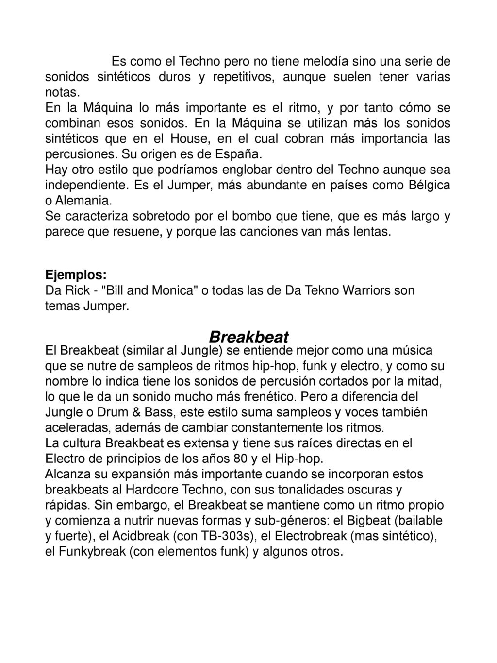 Es como el Techno pero no tiene melodía sino una serie de sonidos sintéticos duros y repetitivos, aunque suelen tener varias notas.