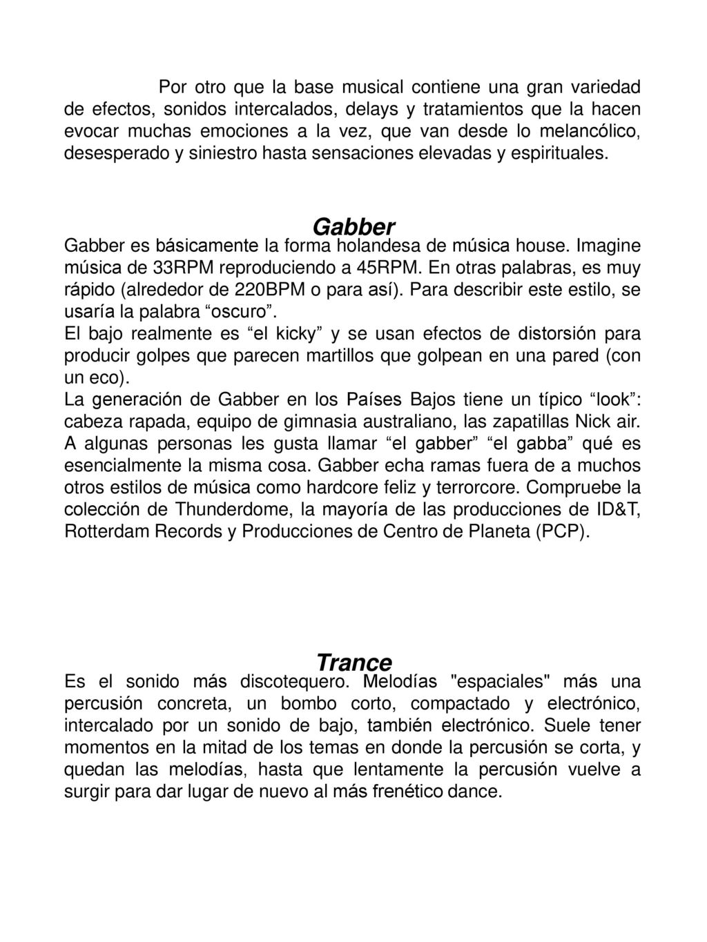 Por otro que la base musical contiene una gran variedad de efectos, sonidos intercalados, delays y tratamientos que la hacen evocar muchas emociones a la vez, que van desde lo melancólico, desesperado y siniestro hasta sensaciones elevadas y espirituales.