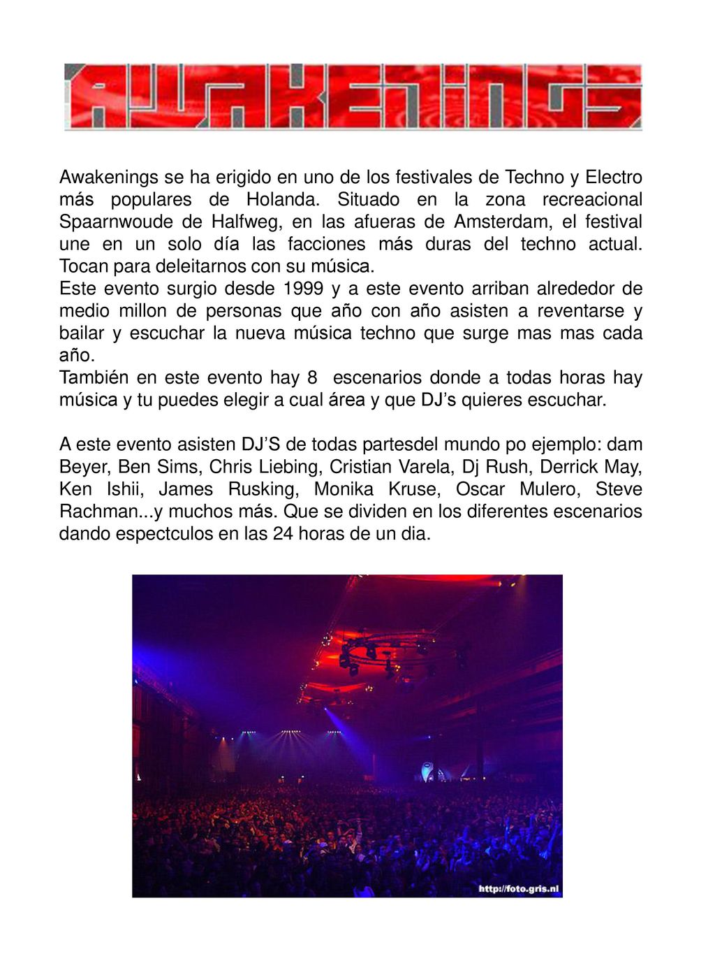 Awakenings se ha erigido en uno de los festivales de Techno y Electro más populares de Holanda. Situado en la zona recreacional Spaarnwoude de Halfweg, en las afueras de Amsterdam, el festival une en un solo día las facciones más duras del techno actual. Tocan para deleitarnos con su música.