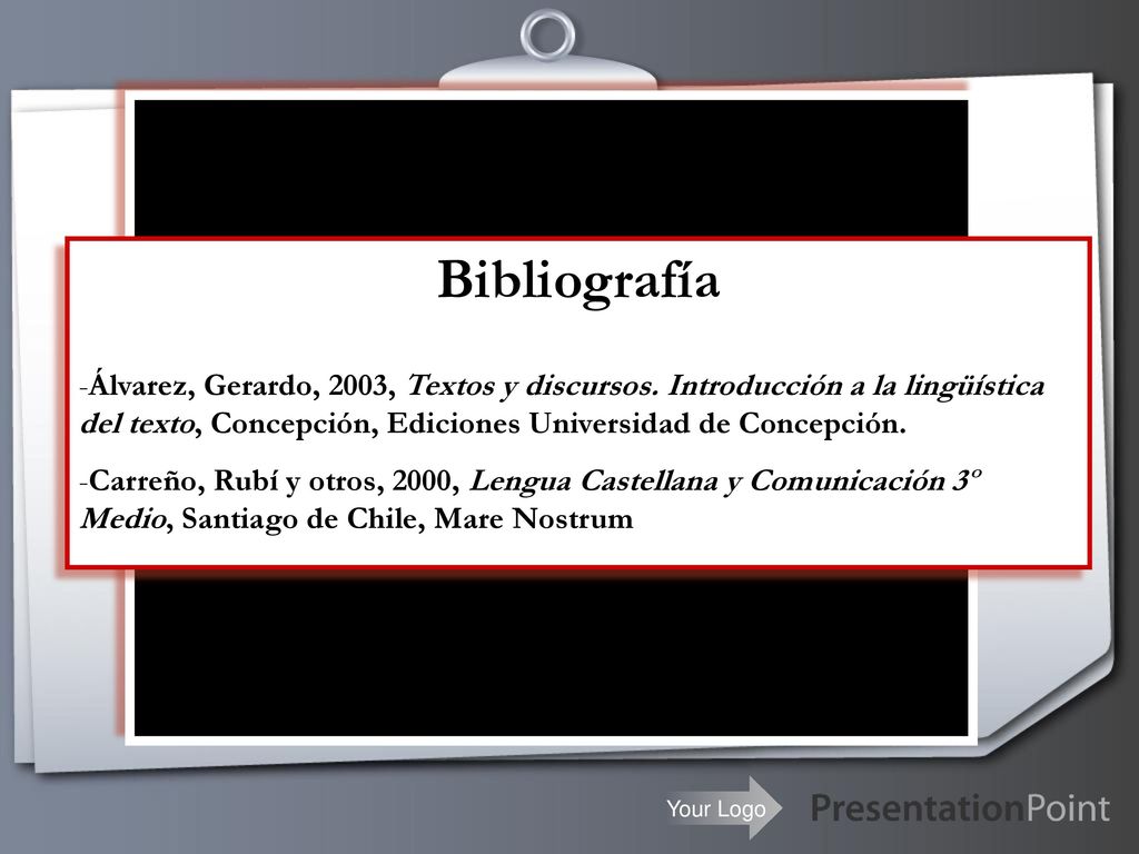 Bibliografía Álvarez, Gerardo, 2003, Textos y discursos. Introducción a la lingüística del texto, Concepción, Ediciones Universidad de Concepción.