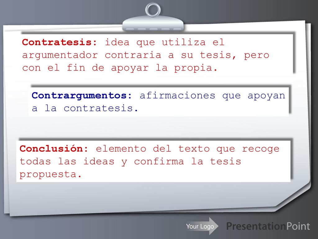 Contratesis: idea que utiliza el argumentador contraria a su tesis, pero con el fin de apoyar la propia.