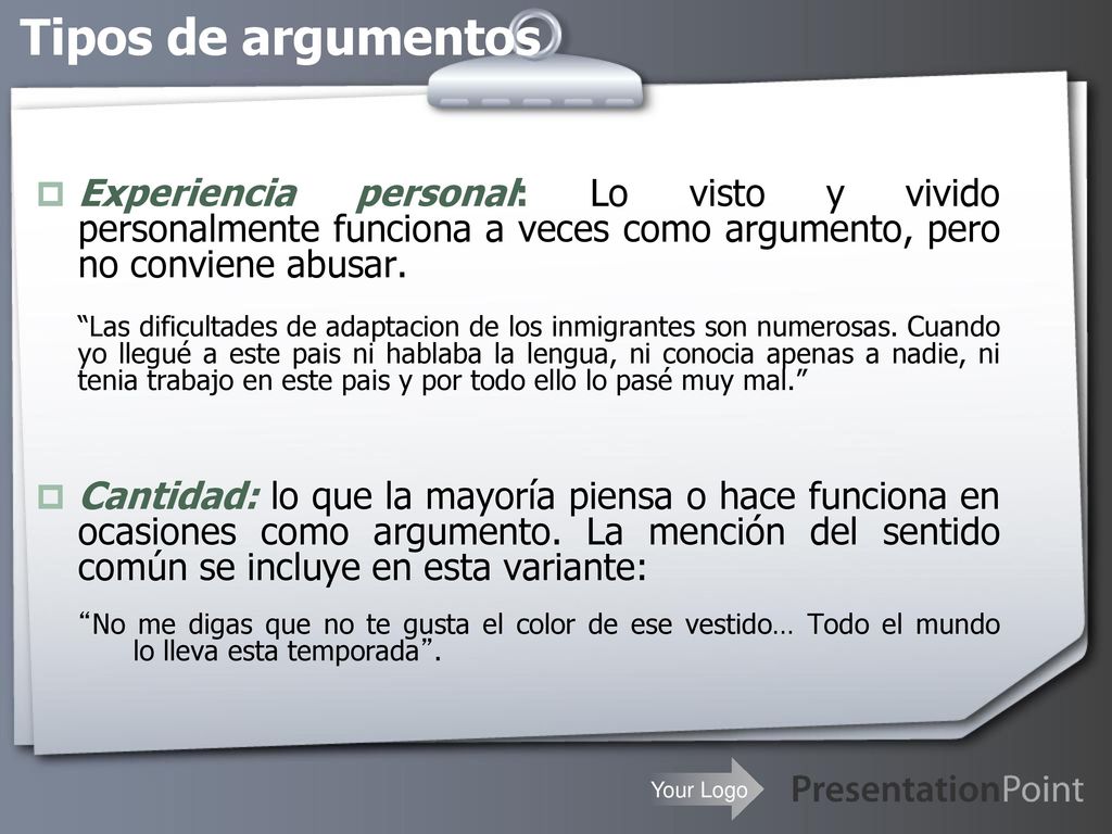 Tipos de argumentos Experiencia personal: Lo visto y vivido personalmente funciona a veces como argumento, pero no conviene abusar.
