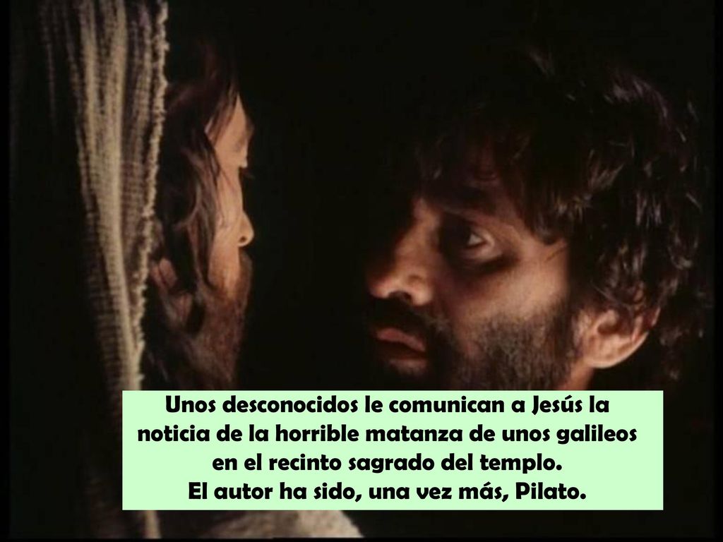 Unos desconocidos le comunican a Jesús la noticia de la horrible matanza de unos galileos en el recinto sagrado del templo.